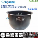 完售,ZOJIRUSHI B464-6B(日本國內款):::象印壓力IH電子鍋內鍋,NP-BE18-NZ,NP-BE18-TD專用